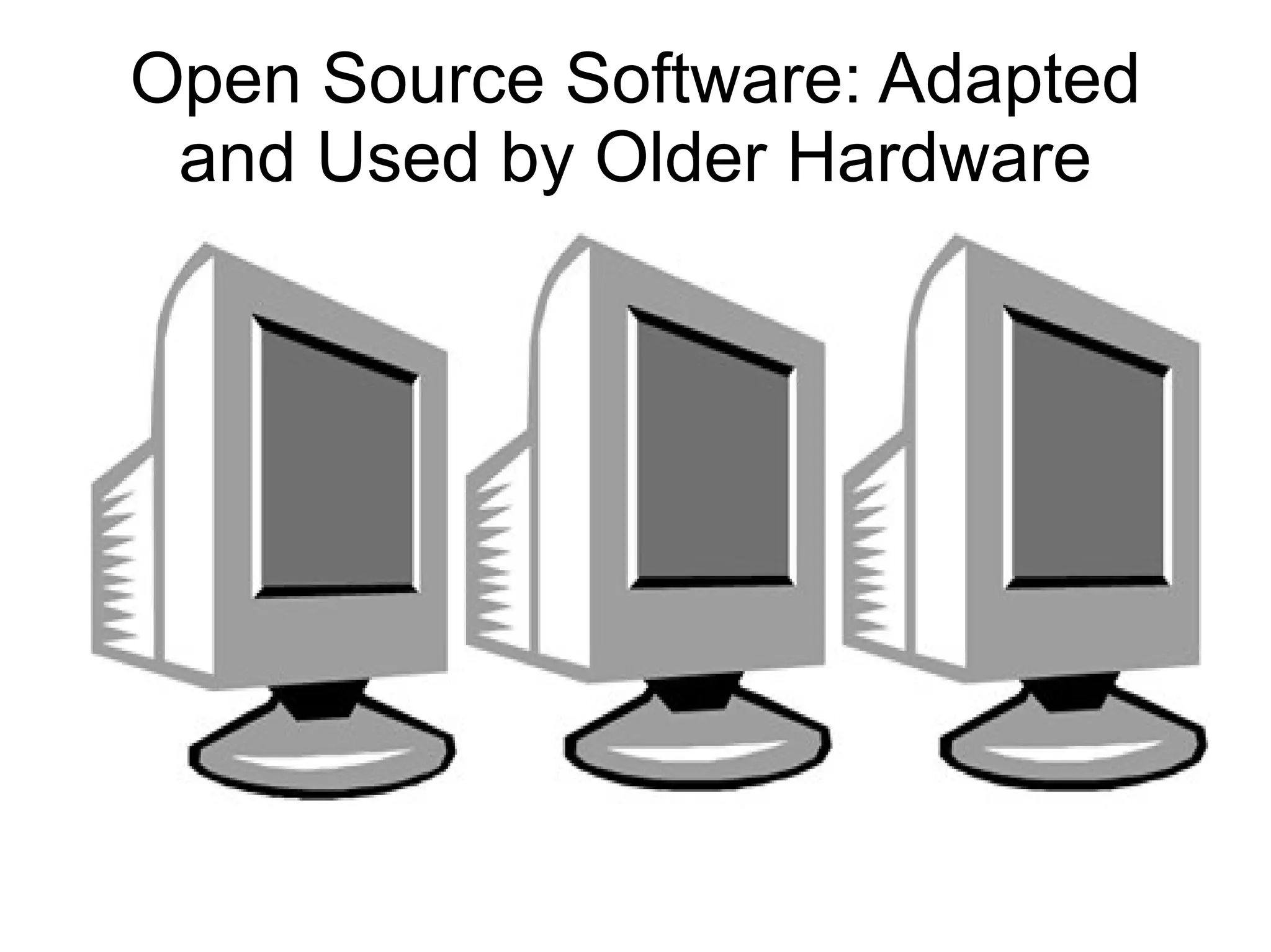 Open Source Software: Adapted
 and Used by Older Hardware
 