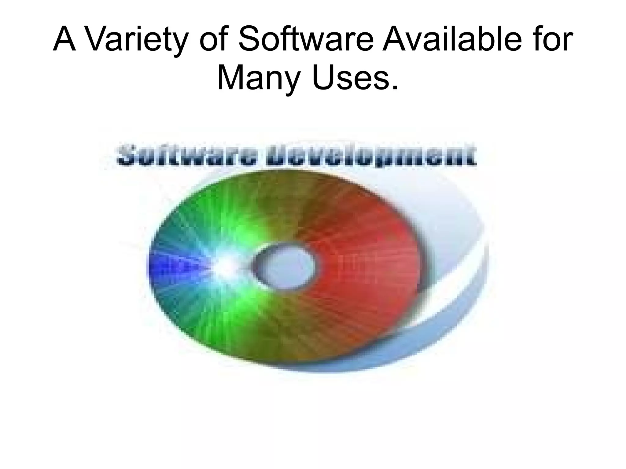 A Variety of Software Available for
           Many Uses.
 