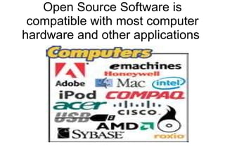 Open Source Software is
 compatible with most computer
hardware and other applications
 