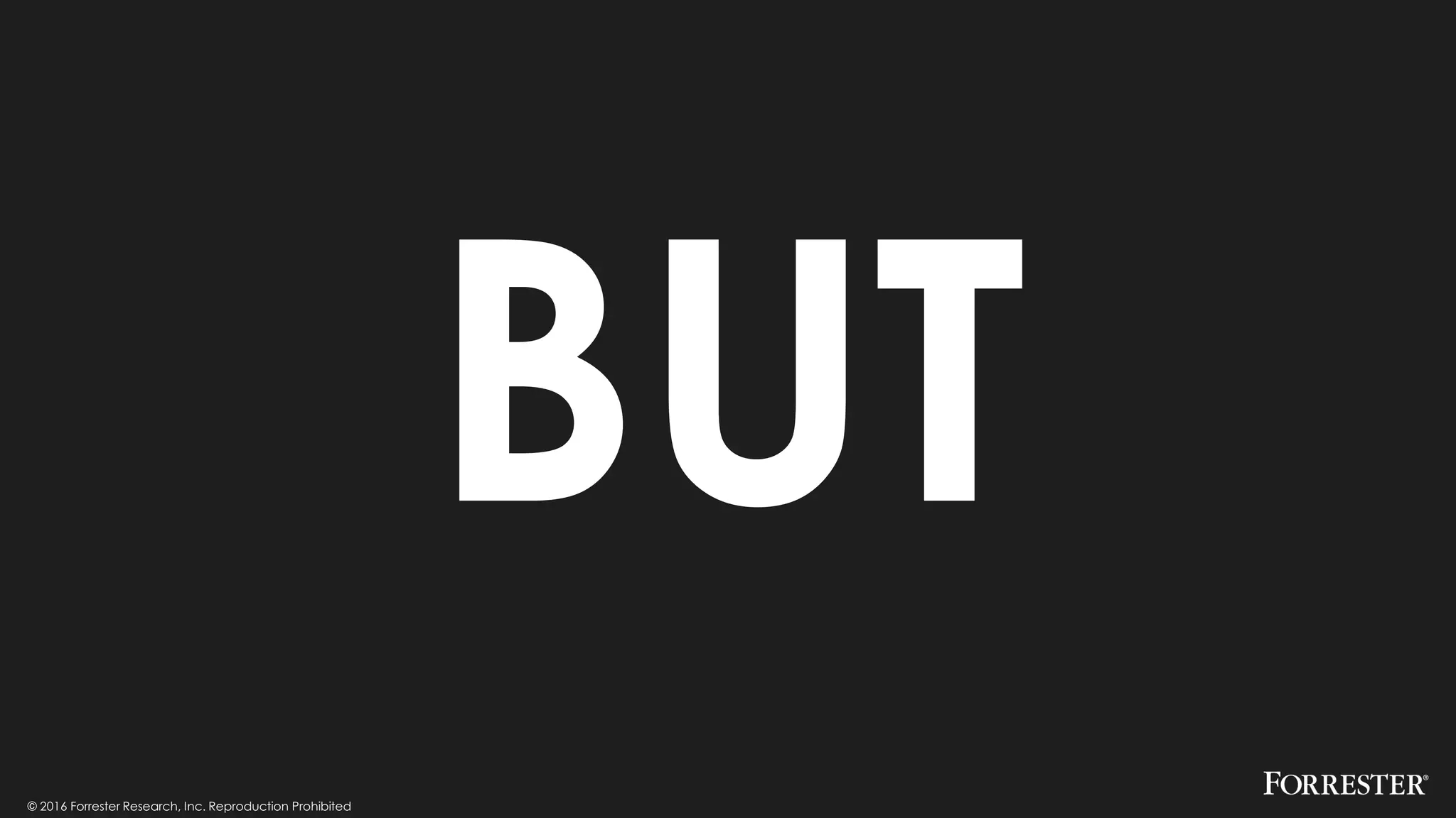 © 2016 Forrester Research, Inc. Reproduction Prohibited
BUT
 