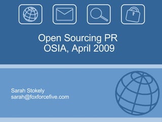Open Sourcing PR  OSIA, April 2009 Sarah Stokely [email_address] 