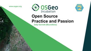 www.osgeo.org
Open Source
Practice and Passion
Jody Garnett (Boundless)
 