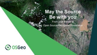 May the Source
Be with you
From your friends at
Open Source Geospatial Foundation
"Contains modified Copernicus Sentinel d...
