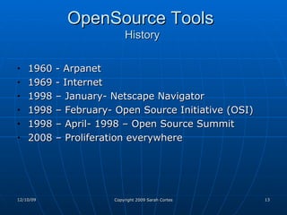 OpenSource Tools   History 1960 - Arpanet 1969 - Internet 1998 – January- Netscape Navigator 1998 – February- Open Source Initiative (OSI)  1998 – April- 1998 – Open Source Summit 2008 – Proliferation everywhere 