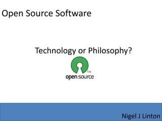 Open Source Software Technology or Philosophy? Nigel J Linton 