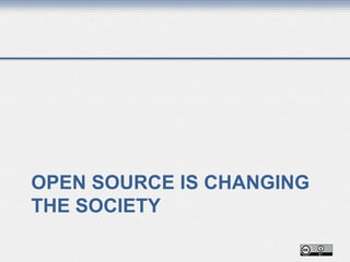 OPEN SOURCE IS CHANGING
THE SOCIETY
 