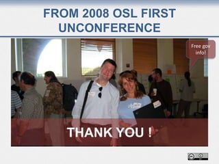 FROM 2008 OSL FIRST
UNCONFERENCE
THANK YOU !
Free gov
info!
 
