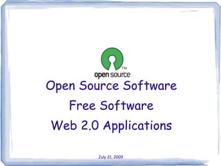 Open Source Software Free Software Web 2.0 Applications July 21, 2009  