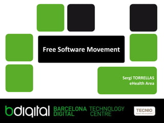 Free Software Movement


                         Sergi TORRELLAS
                            eHealth Area
 