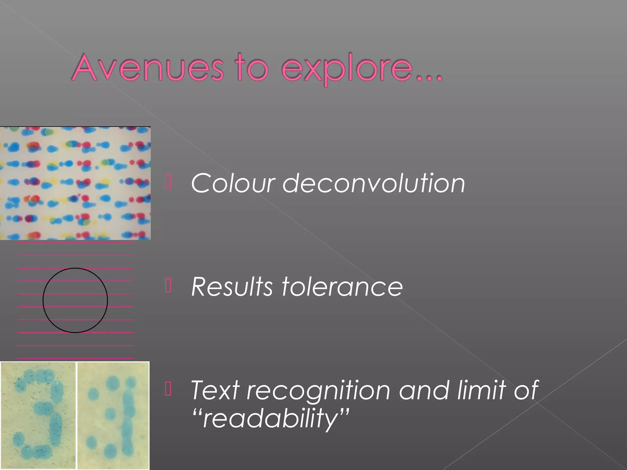    Colour deconvolution


   Results tolerance


   Text recognition and limit of
    “readability”
 