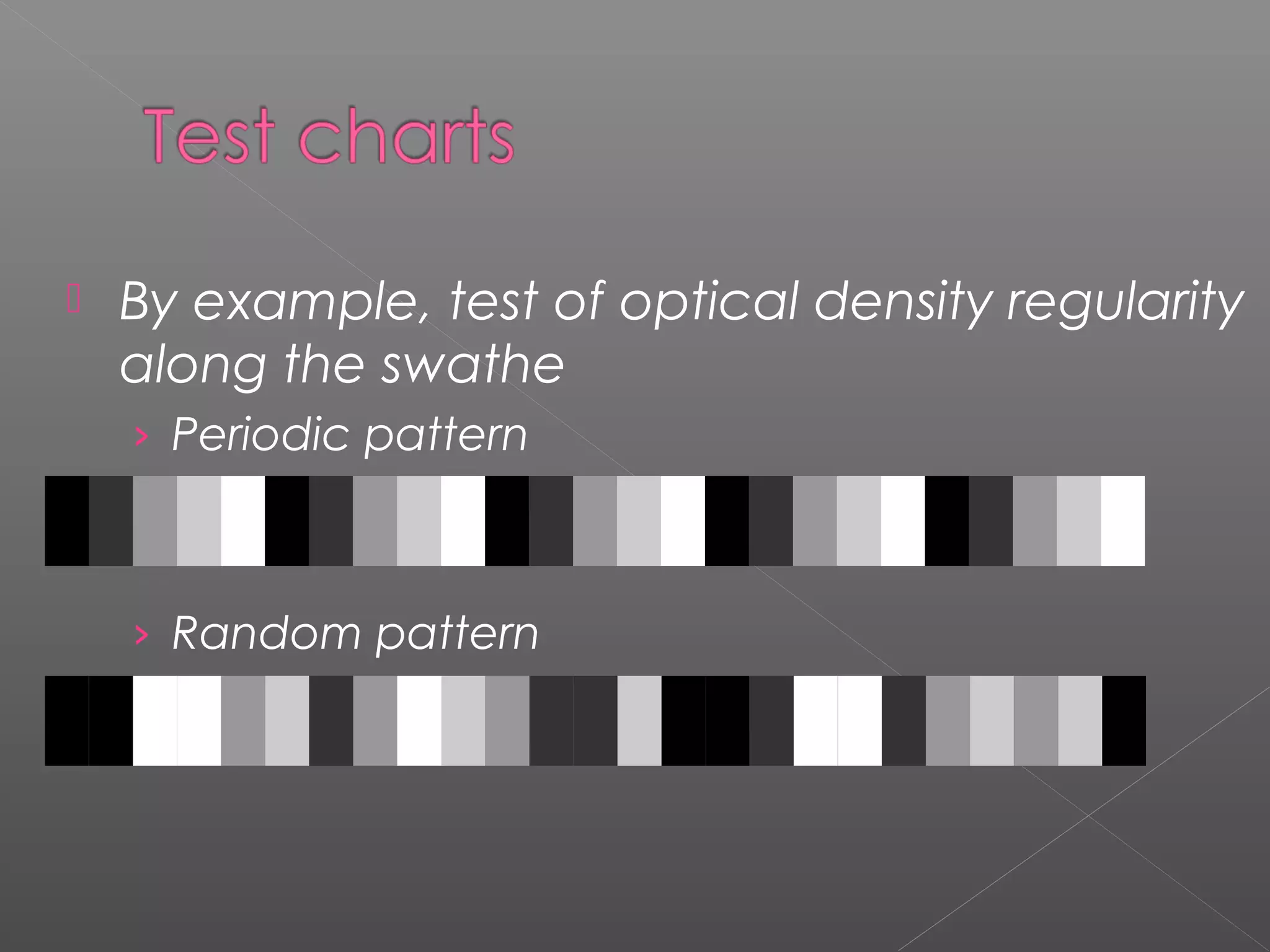    By example, test of optical density regularity
    along the swathe
    › Periodic pattern



    › Random pattern
 
