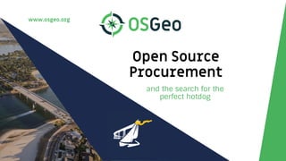 www.osgeo.org
Open Source
Procurement
and the search for the
perfect hotdog
 
