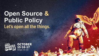 Open Source &
Public Policy
Let’s open all the things.
 