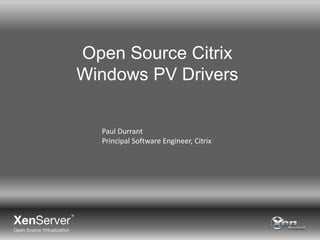 Open Source Citrix
Windows PV Drivers
Paul Durrant
Principal Software Engineer, Citrix

 