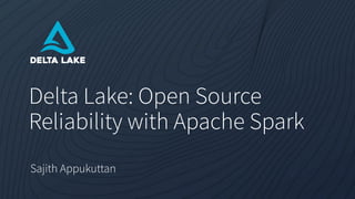 Delta Lake: Open Source
Reliability with Apache Spark
Sajith Appukuttan
 