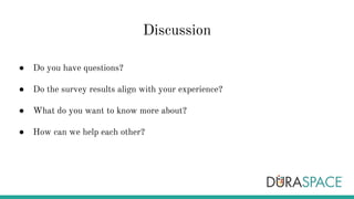 Discussion
● Do you have questions?
● Do the survey results align with your experience?
● What do you want to know more about?
● How can we help each other?
 