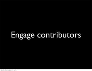 Engage contributors
sábado, 28 de septiembre de 13
 