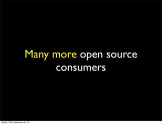 Many more open source
consumers
sábado, 28 de septiembre de 13
 