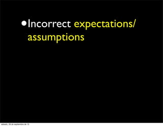 •Incorrect expectations/
assumptions
sábado, 28 de septiembre de 13
 