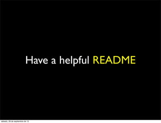 Have a helpful README
sábado, 28 de septiembre de 13
 