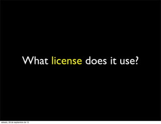 What license does it use?
sábado, 28 de septiembre de 13
 