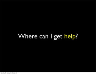 Where can I get help?
sábado, 28 de septiembre de 13
 
