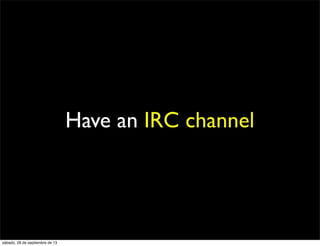 Have an IRC channel
sábado, 28 de septiembre de 13
 