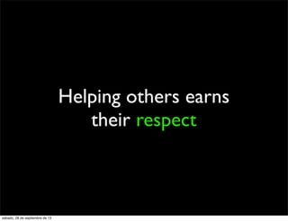 Helping others earns
their respect
sábado, 28 de septiembre de 13
 