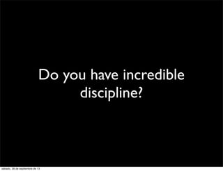 Do you have incredible
discipline?
sábado, 28 de septiembre de 13
 