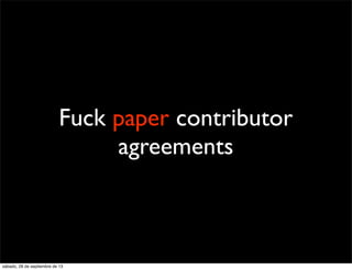 Fuck paper contributor
agreements
sábado, 28 de septiembre de 13
 