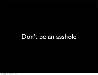 Don’t be an asshole
sábado, 28 de septiembre de 13
 