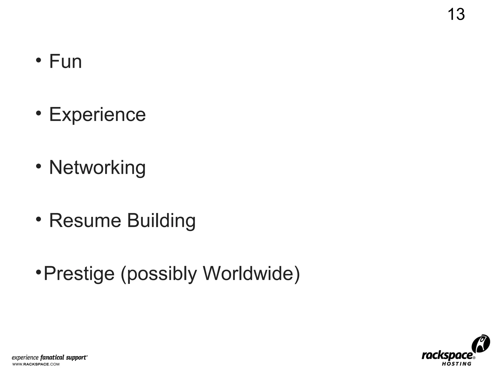 13

• Fun

• Experience

• Networking

• Resume Building

• Prestige (possibly Worldwide)
 