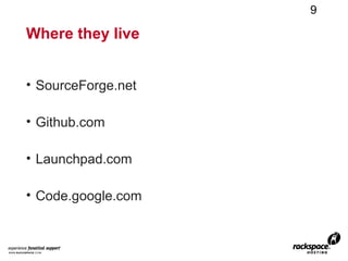 9

Where they live


• SourceForge.net

• Github.com

• Launchpad.com

• Code.google.com
 
