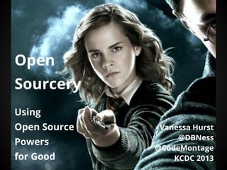 Open
Sourcery
Using
Open Source
Powers
for Good
Vanessa Hurst
@DBNess
@CodeMontage
KCDC 2013
 