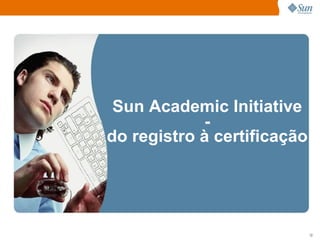 Sun Academic Initiative - do registro à certificação 