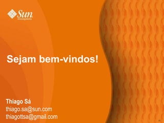 Sejam bem-vindos! Thiago Sá [email_address] [email_address] 