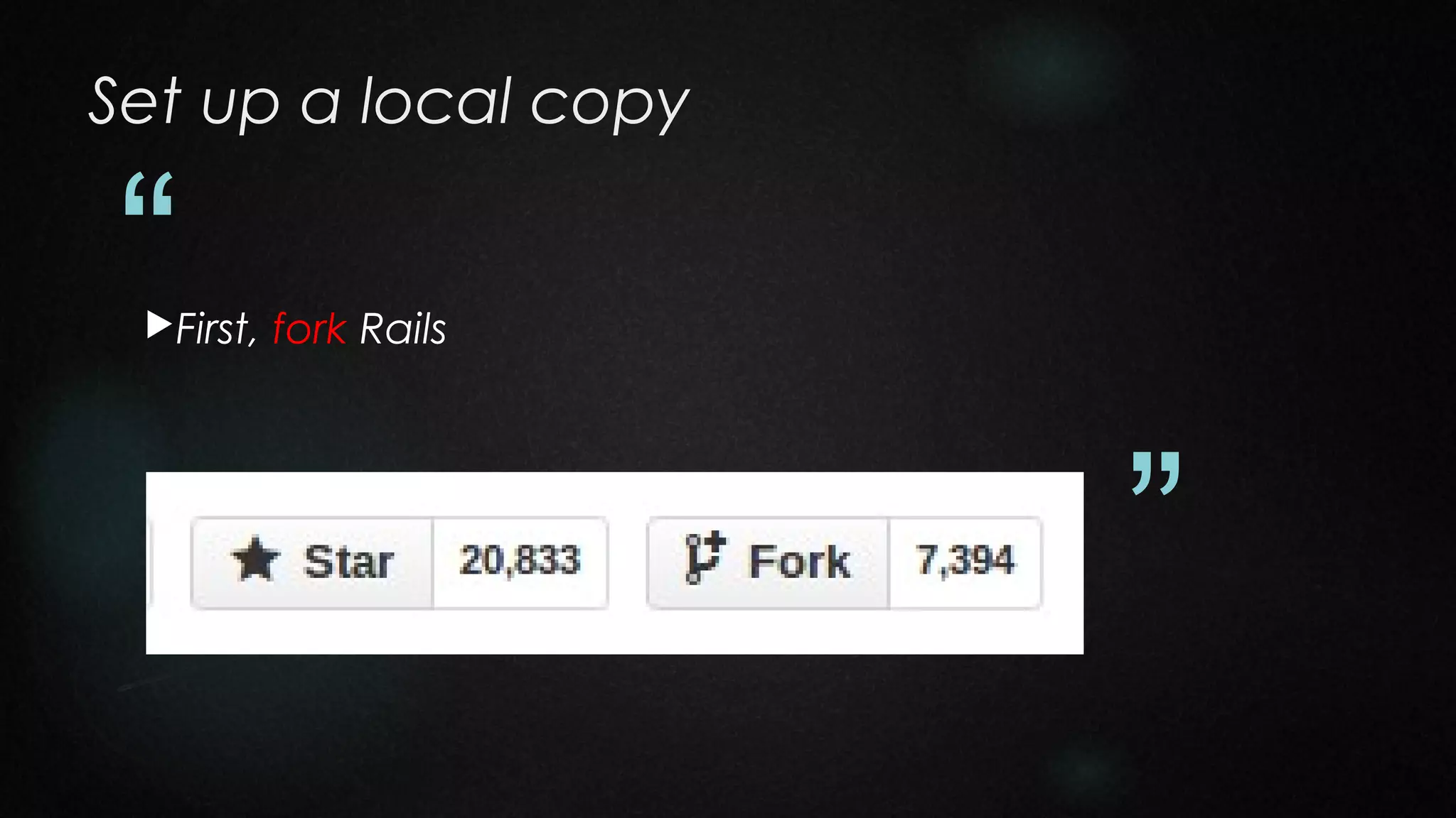 Set up a local copy

“

First,

fork Rails

”

 