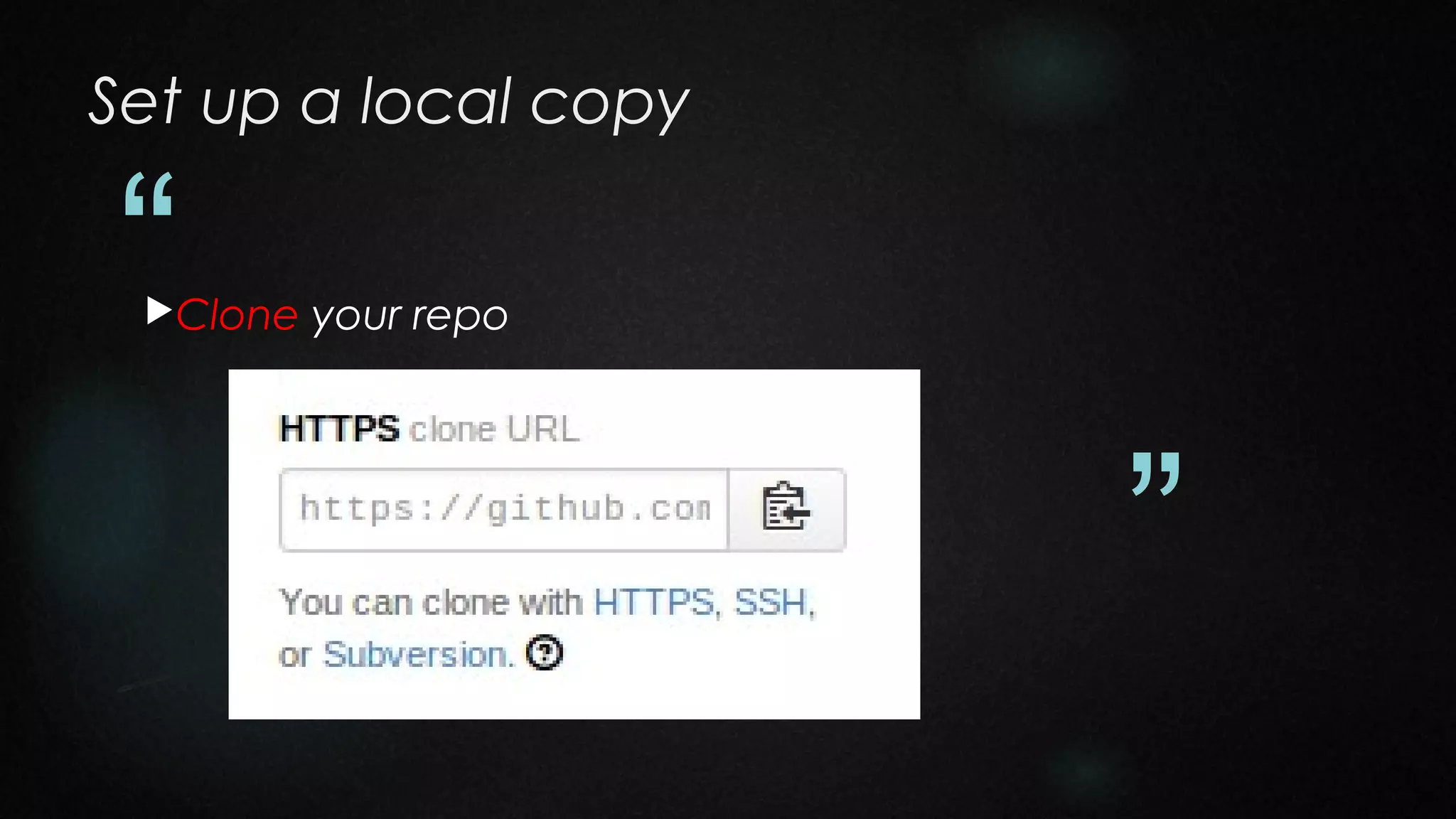 Set up a local copy

“

Clone

your repo

”

 