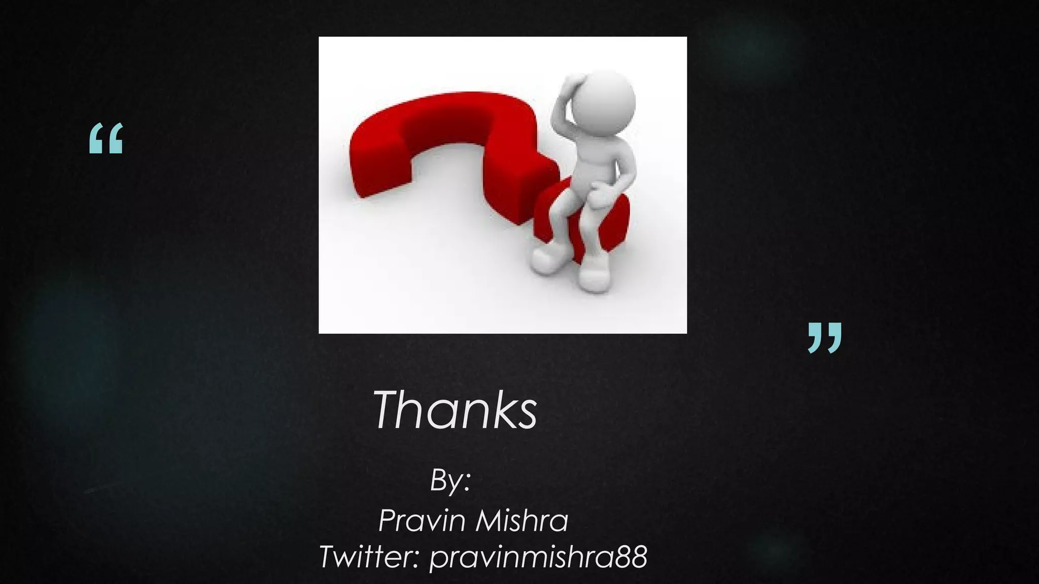 “

Question?

Thanks
By:
Pravin Mishra
Twitter: pravinmishra88

”

 