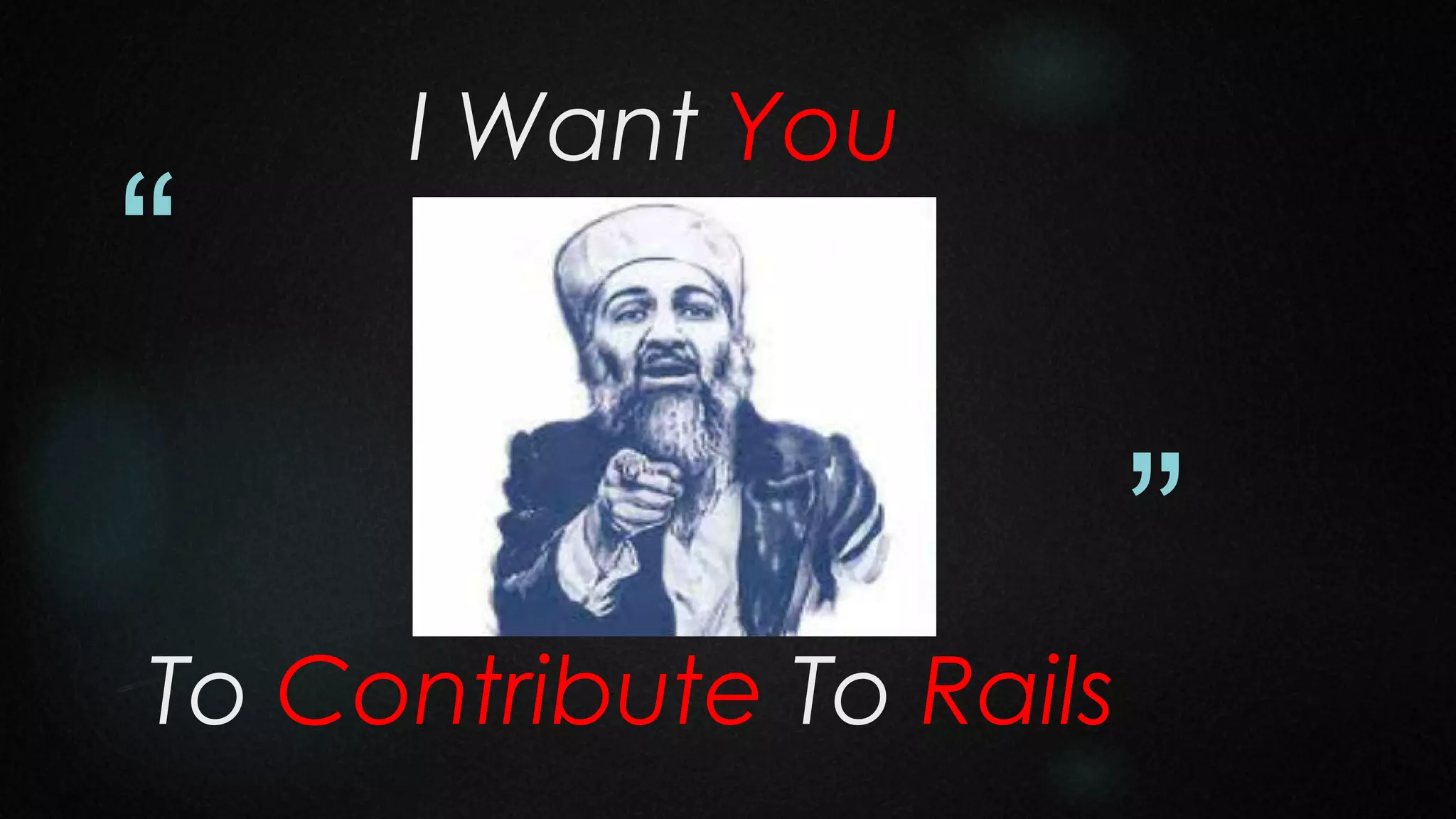 “

I Want You

”
To Contribute To Rails

 
