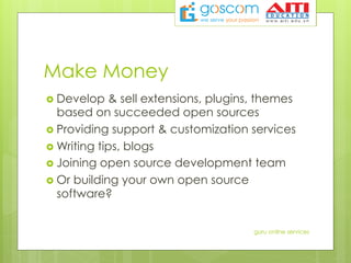 Make Money
›  Develop & sell extensions, plugins, themes
based on succeeded open sources
›  Providing support & customization services
›  Writing tips, blogs
›  Joining open source development team
›  Or building your own open source
software?
guru online services
 