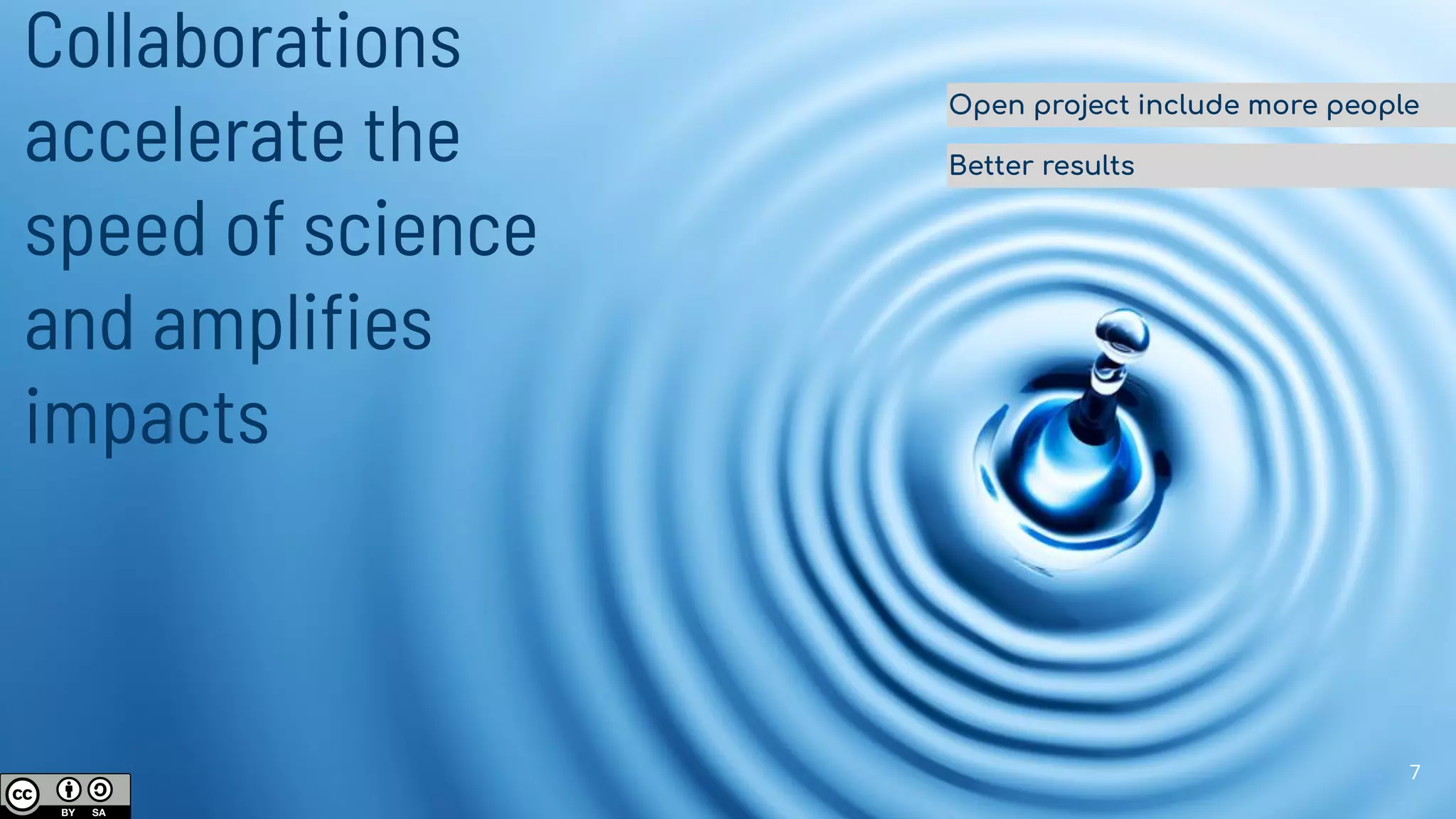 Collaborations
accelerate the
speed of science
and ampliﬁes
impacts
Open project include more people
Better results
7
 