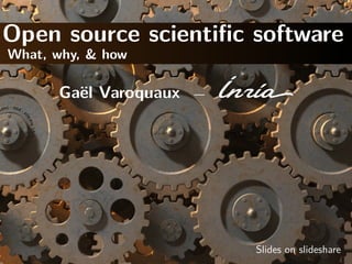 Open source scientiﬁc software
What, why, & how

Ga¨l Varoquaux
e

—

Slides on slideshare

 