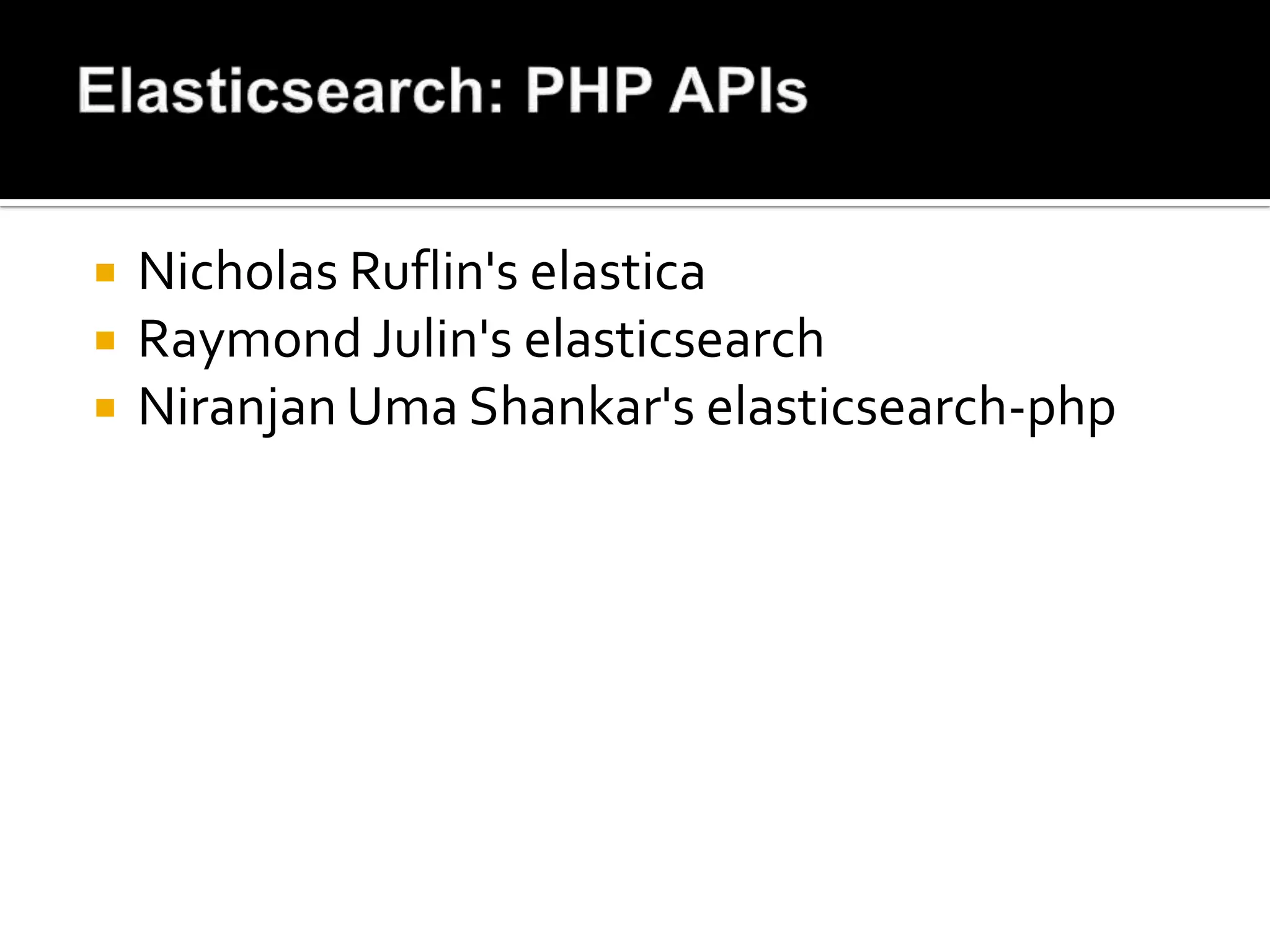    Nicholas Ruflin's elastica
   Raymond Julin's elasticsearch
   Niranjan Uma Shankar's elasticsearch-php
 