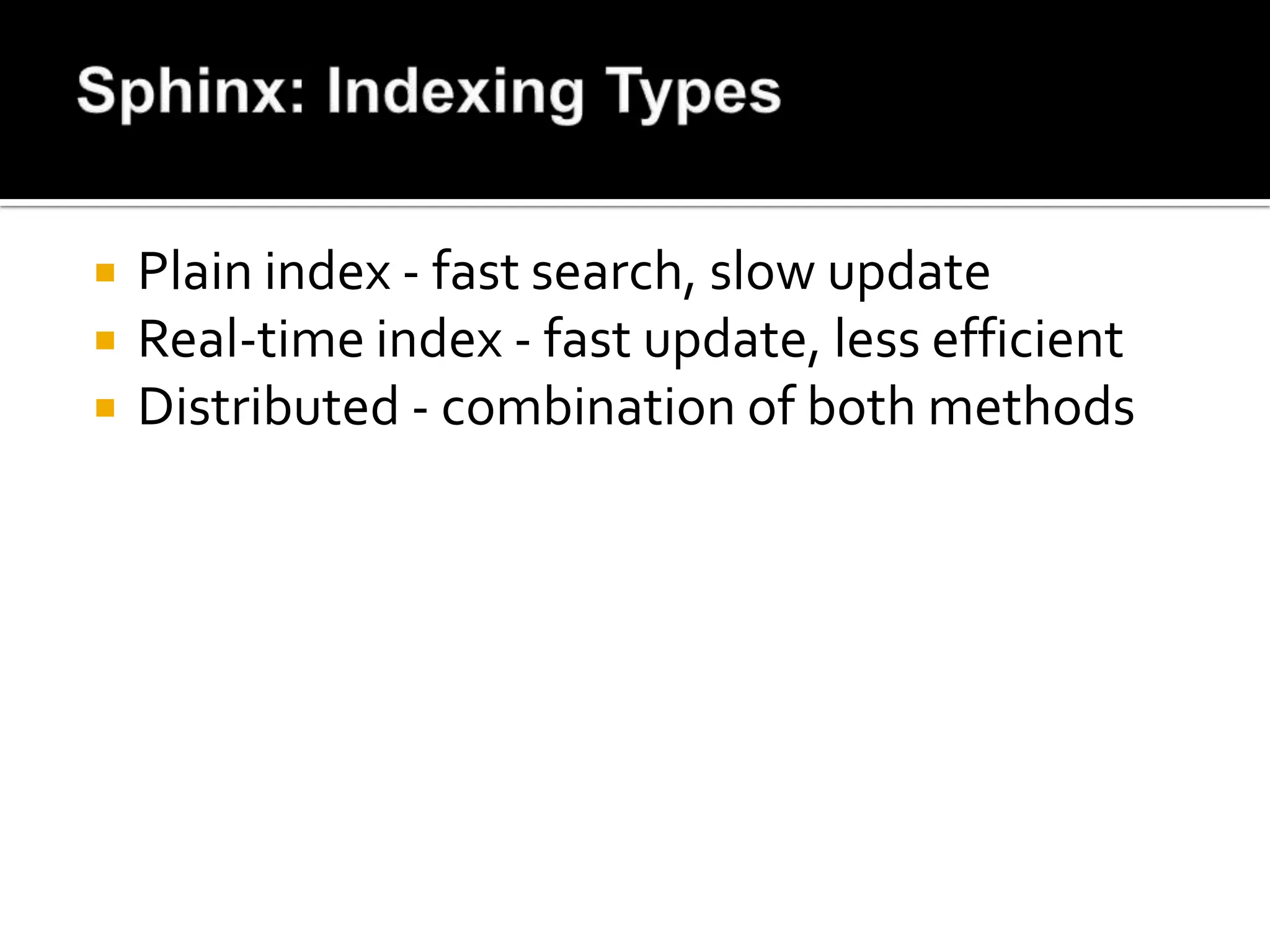    Plain index - fast search, slow update
   Real-time index - fast update, less efficient
   Distributed - combination of both methods
 
