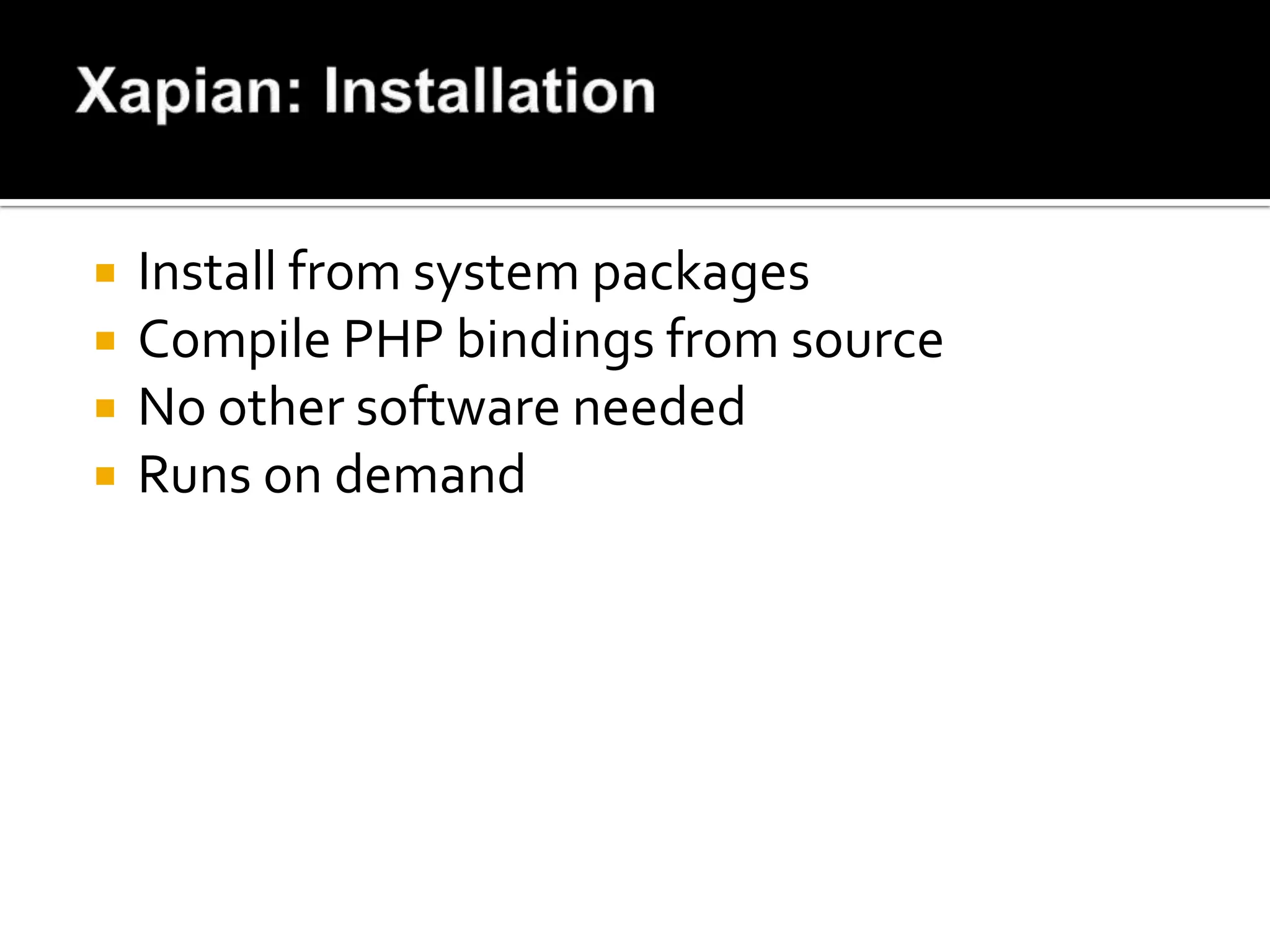    Install from system packages
   Compile PHP bindings from source
   No other software needed
   Runs on demand
 