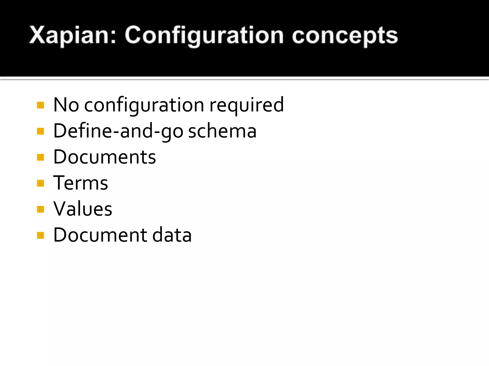    No configuration required
   Define-and-go schema
   Documents
   Terms
   Values
   Document data
 