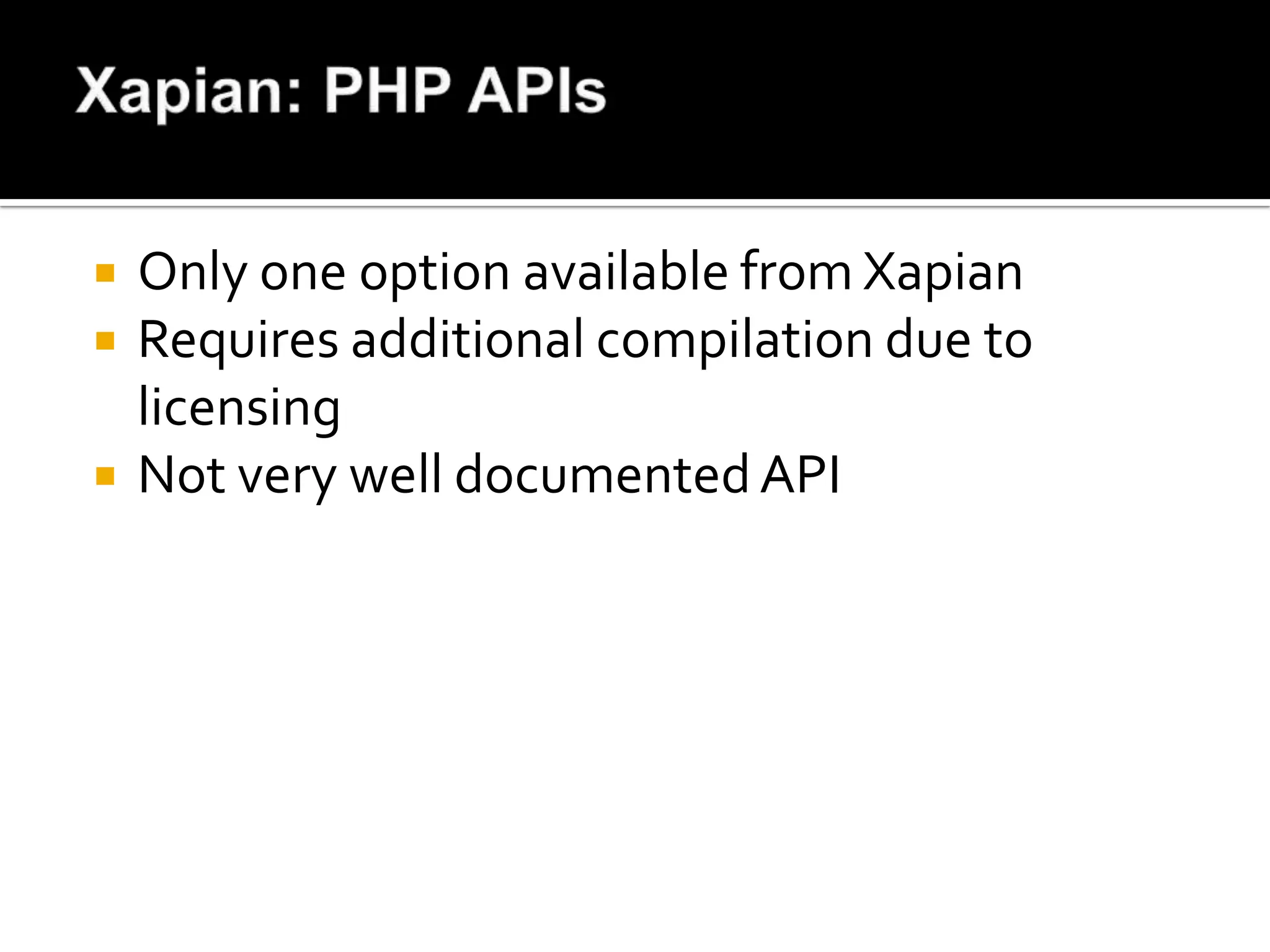    Only one option available from Xapian
   Requires additional compilation due to
    licensing
   Not very well documented API
 