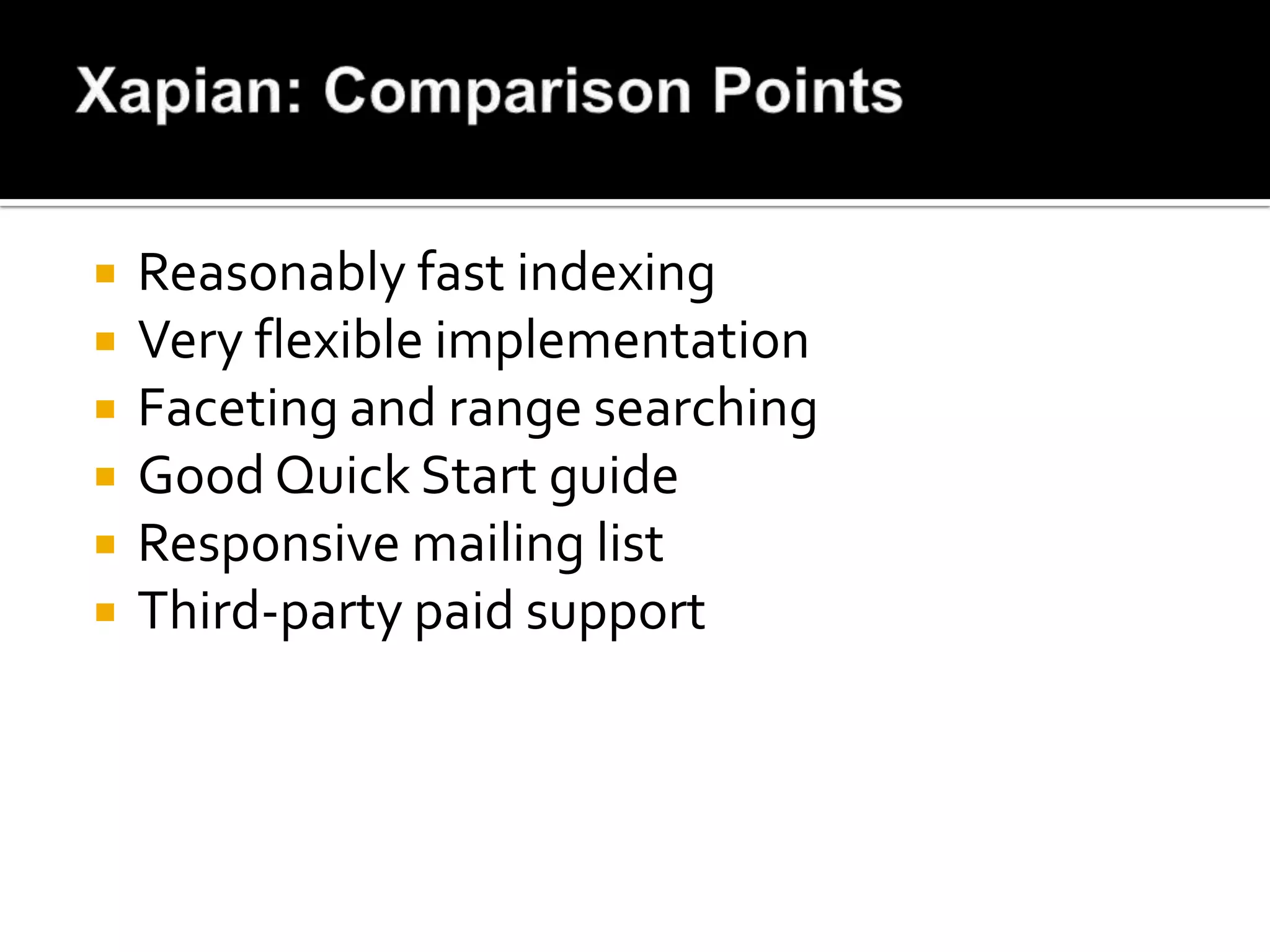    Reasonably fast indexing
   Very flexible implementation
   Faceting and range searching
   Good Quick Start guide
   Responsive mailing list
   Third-party paid support
 