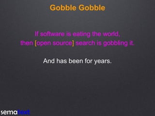 Gobble Gobble
If software is eating the world,
then [open source] search is gobbling it.
And has been for years.
 